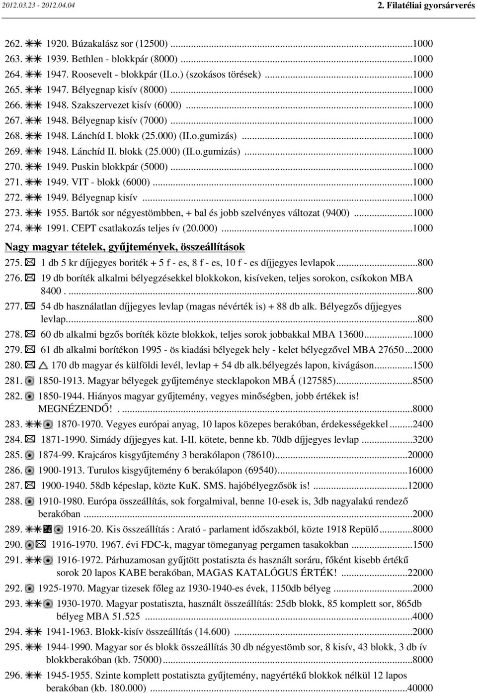 1949. Puskin blokkpár (5000)...1000 271. 1949. VIT - blokk (6000)...1000 272. 1949. Bélyegnap kisív...1000 273. 1955. Bartók sor négyestömbben, + bal és jobb szelvényes változat (9400)...1000 274.