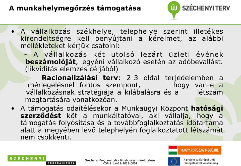 (likviditás elemzés céljából) - Racionalizálási terv: 2-3 oldal terjedelemben a mérlegelésnél fontos szempont, hogy van-e a vállalkozásnak stratégiája a kilábalásra és a létszám