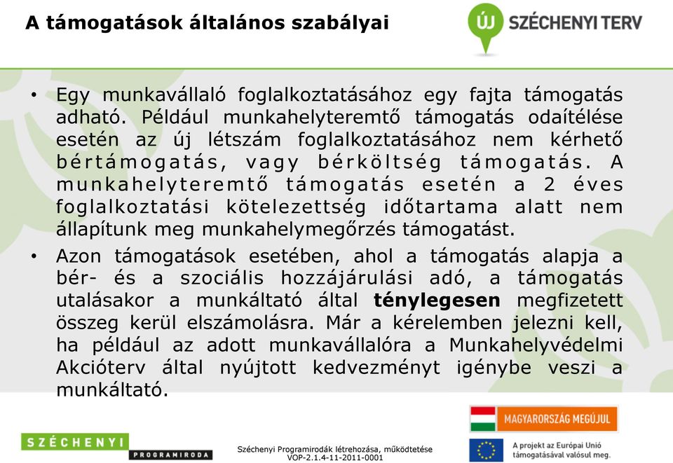 A munkahelyteremtő támogatás esetén a 2 éves foglalkoztatási kötelezettség időtartama alatt nem állapítunk meg munkahelymegőrzés támogatást.