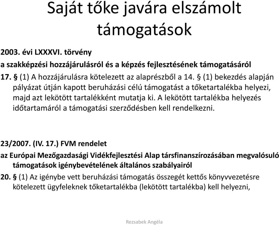 (1) bekezdés alapján pályázat útján kapott beruházási célú támogatást a tőketartalékba helyezi, majd azt lekötött tartalékként mutatja ki.