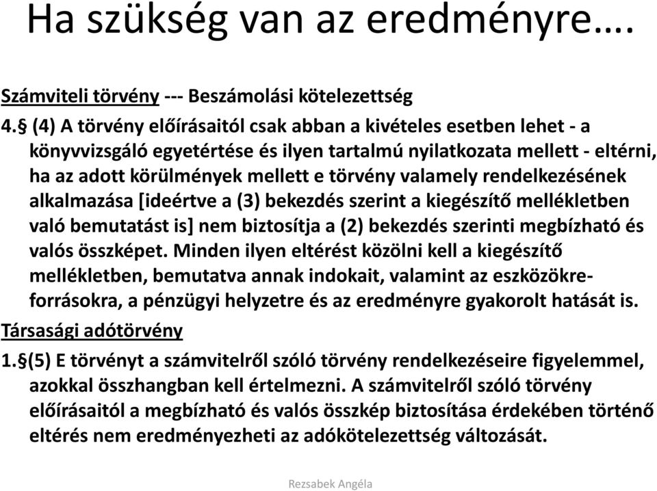 rendelkezésének alkalmazása *ideértve a (3) bekezdés szerint a kiegészítő mellékletben való bemutatást is+ nem biztosítja a (2) bekezdés szerinti megbízható és valós összképet.