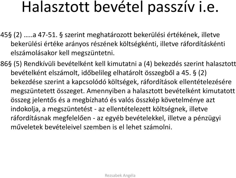 86 (5) Rendkívüli bevételként kell kimutatni a (4) bekezdés szerint halasztott bevételként elszámolt, időbelileg elhatárolt összegből a 45.