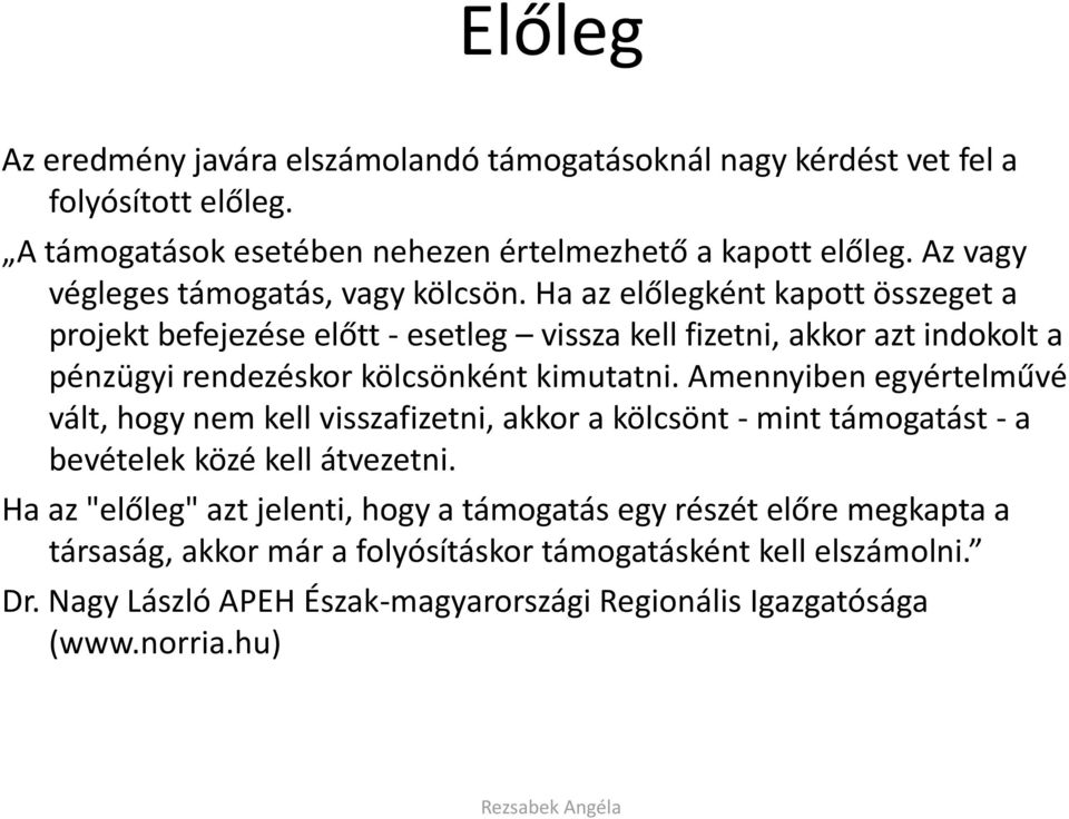 Ha az előlegként kapott összeget a projekt befejezése előtt - esetleg vissza kell fizetni, akkor azt indokolt a pénzügyi rendezéskor kölcsönként kimutatni.