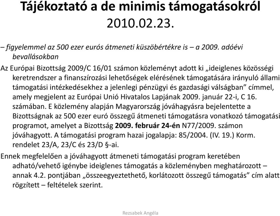 intézkedésekhez a jelenlegi pénzügyi és gazdasági válságban címmel, amely megjelent az Európai Unió Hivatalos Lapjának 2009. január 22-i, C 16. számában.