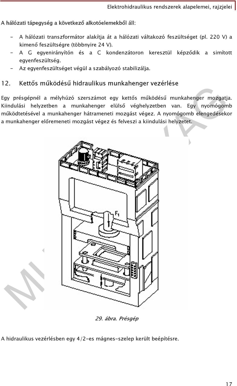 Kettős működésű hidraulikus munkahenger vezérlése Egy présgépnél a mélyhúzó szerszámot egy kettős működésű munkahenger mozgatja. Kiindulási helyzetben a munkahenger elülső véghelyzetben van.