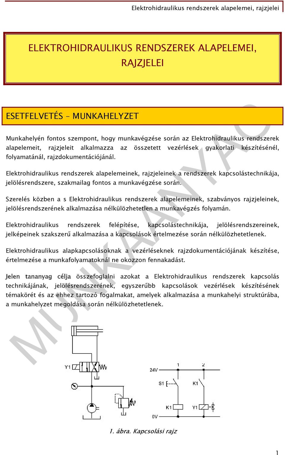 Elektrohidraulikus rendszerek alapelemeinek, rajzjeleinek a rendszerek kapcsolástechnikája, jelölésrendszere, szakmailag fontos a munkavégzése során.