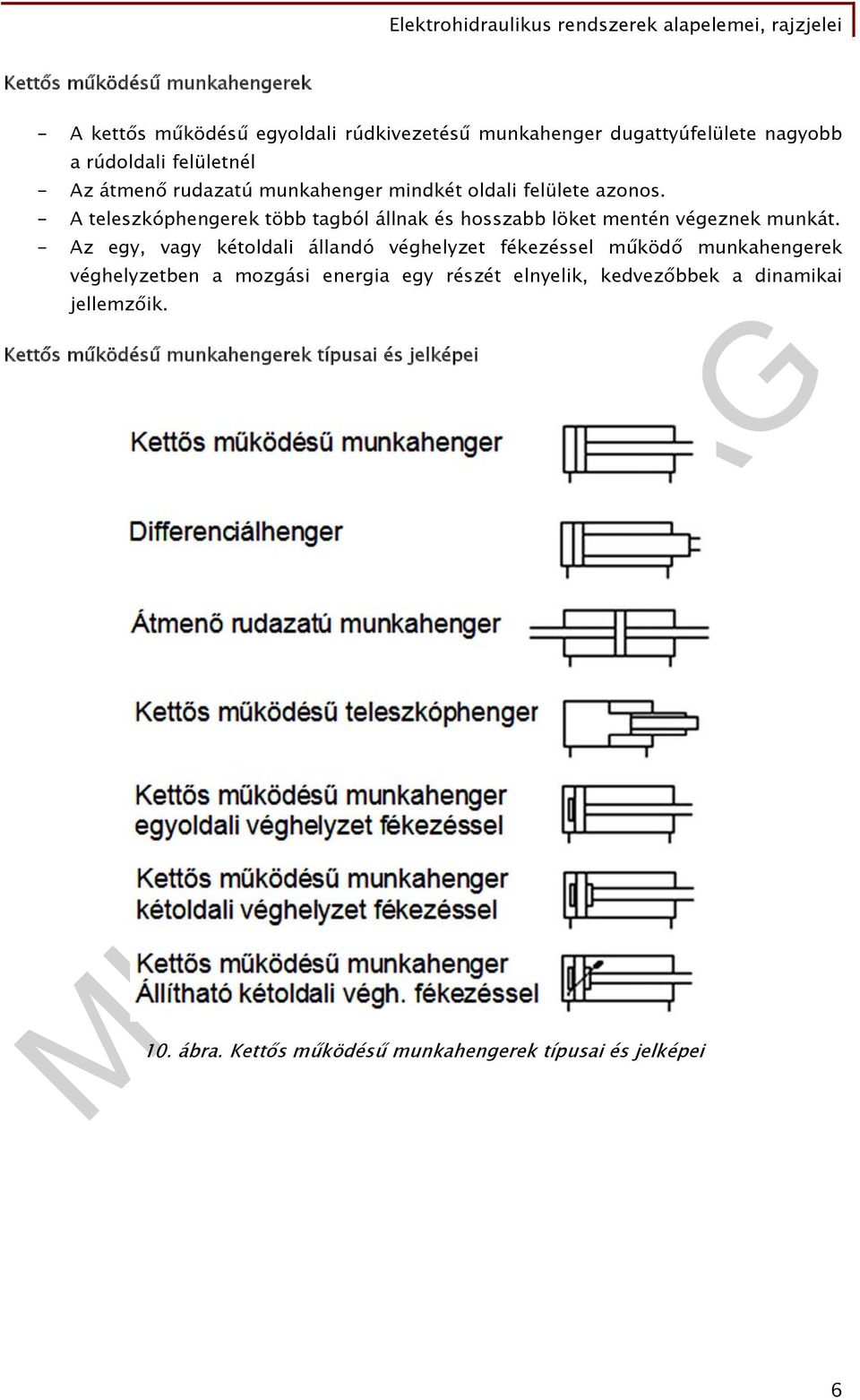 - A teleszkóphengerek több tagból állnak és hosszabb löket mentén végeznek munkát.