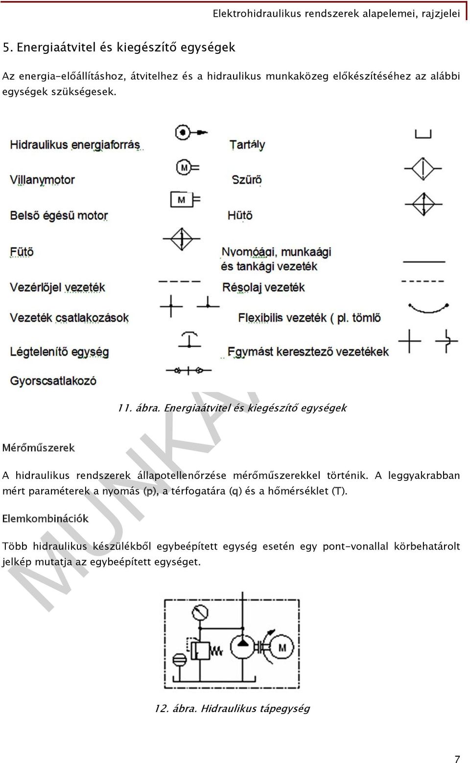 Energiaátvitel és kiegészítő egységek A hidraulikus rendszerek állapotellenőrzése mérőműszerekkel történik.