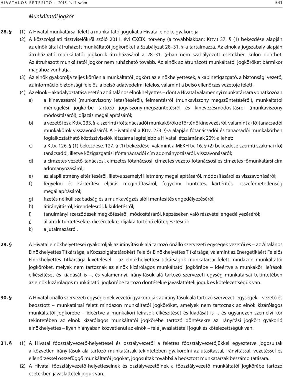 Az elnök a jogszabály alapján átruházható munkáltatói jogkörök átruházásáról a 28 31. -ban nem szabályozott esetekben külön dönthet. Az átruházott munkáltatói jogkör nem ruházható tovább.