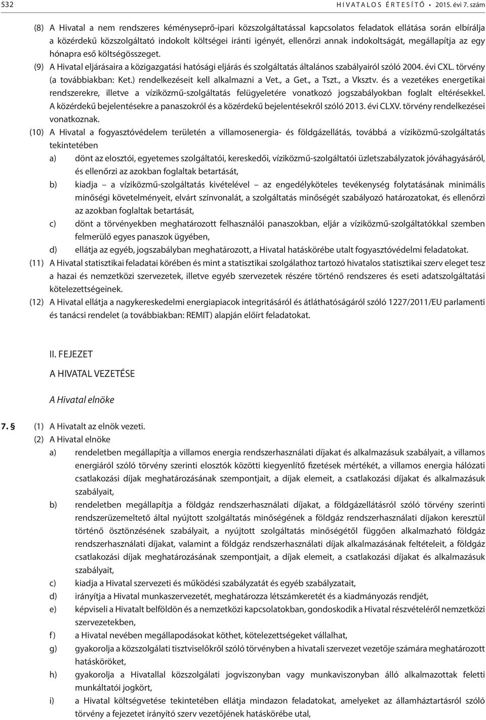 indokoltságát, megállapítja az egy hónapra eső költségösszeget. (9) A Hivatal eljárásaira a közigazgatási hatósági eljárás és szolgáltatás általános szabályairól szóló 2004. évi CXL.