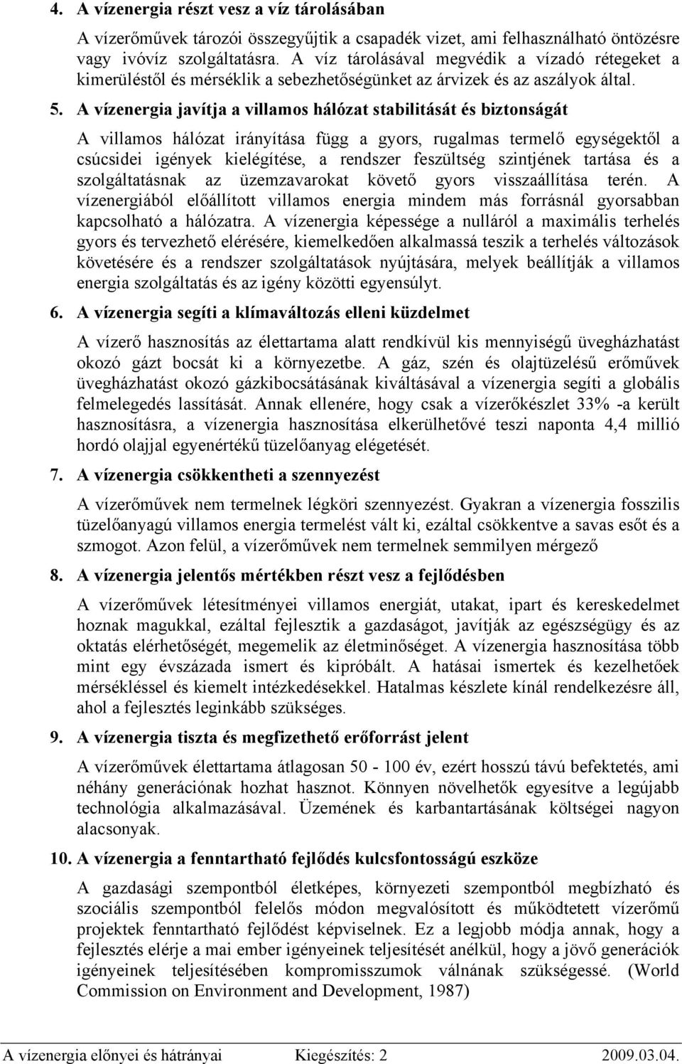 A vízenergia javítja a villamos hálózat stabilitását és biztonságát A villamos hálózat irányítása függ a gyors, rugalmas termelő egységektől a csúcsidei igények kielégítése, a rendszer feszültség