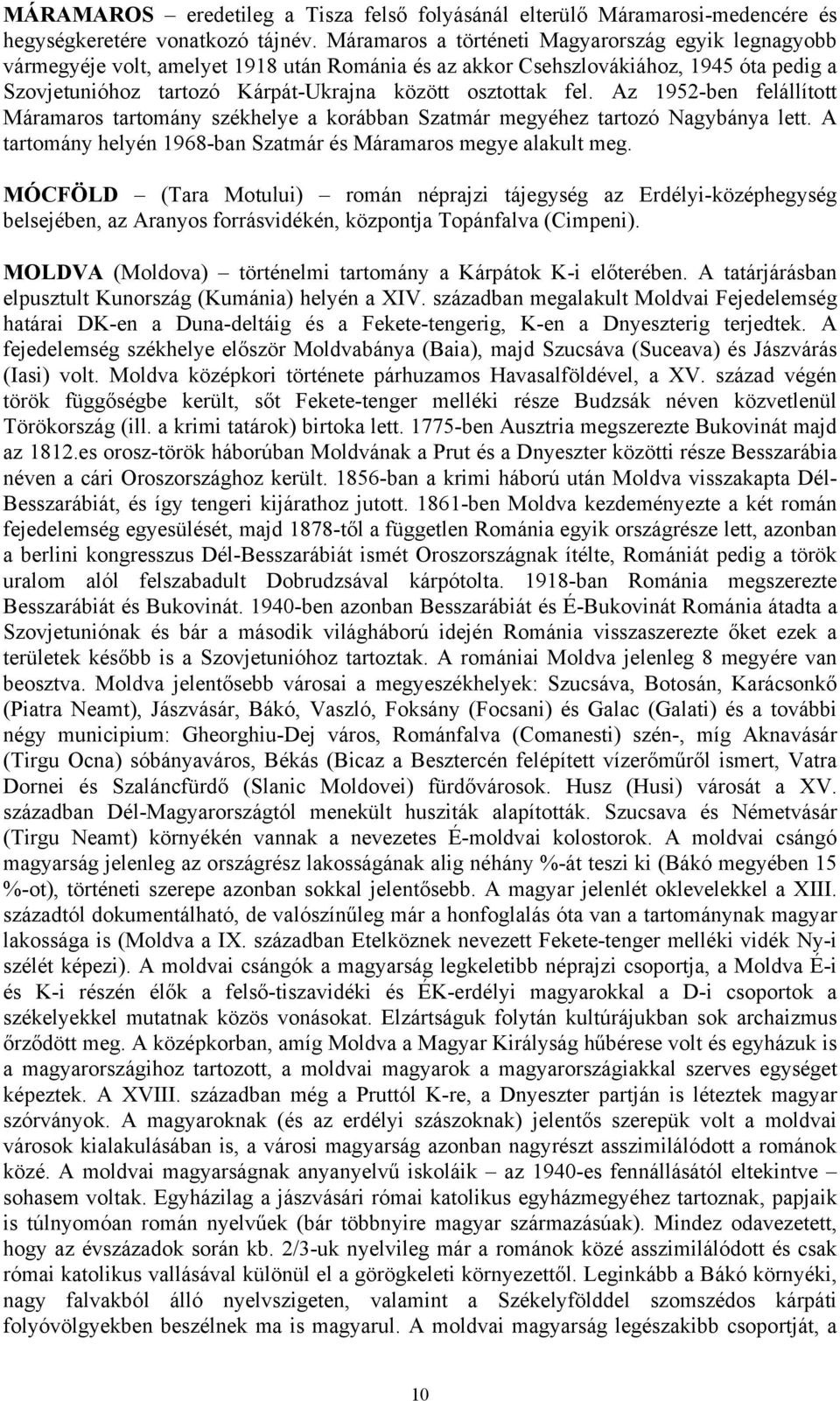 fel. Az 1952-ben felállított Máramaros tartomány székhelye a korábban Szatmár megyéhez tartozó Nagybánya lett. A tartomány helyén 1968-ban Szatmár és Máramaros megye alakult meg.