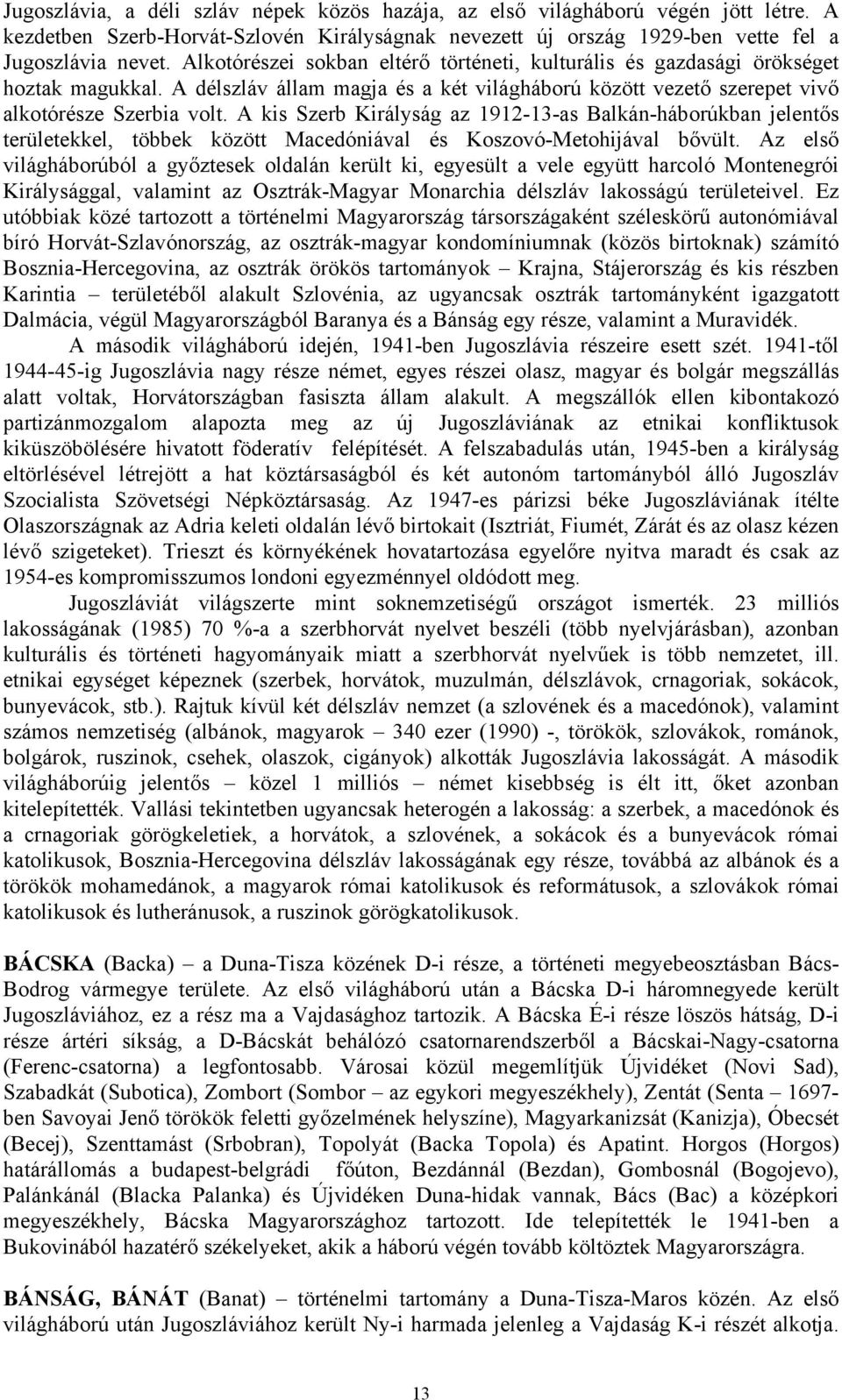 A kis Szerb Királyság az 1912-13-as Balkán-háborúkban jelentős területekkel, többek között Macedóniával és Koszovó-Metohijával bővült.