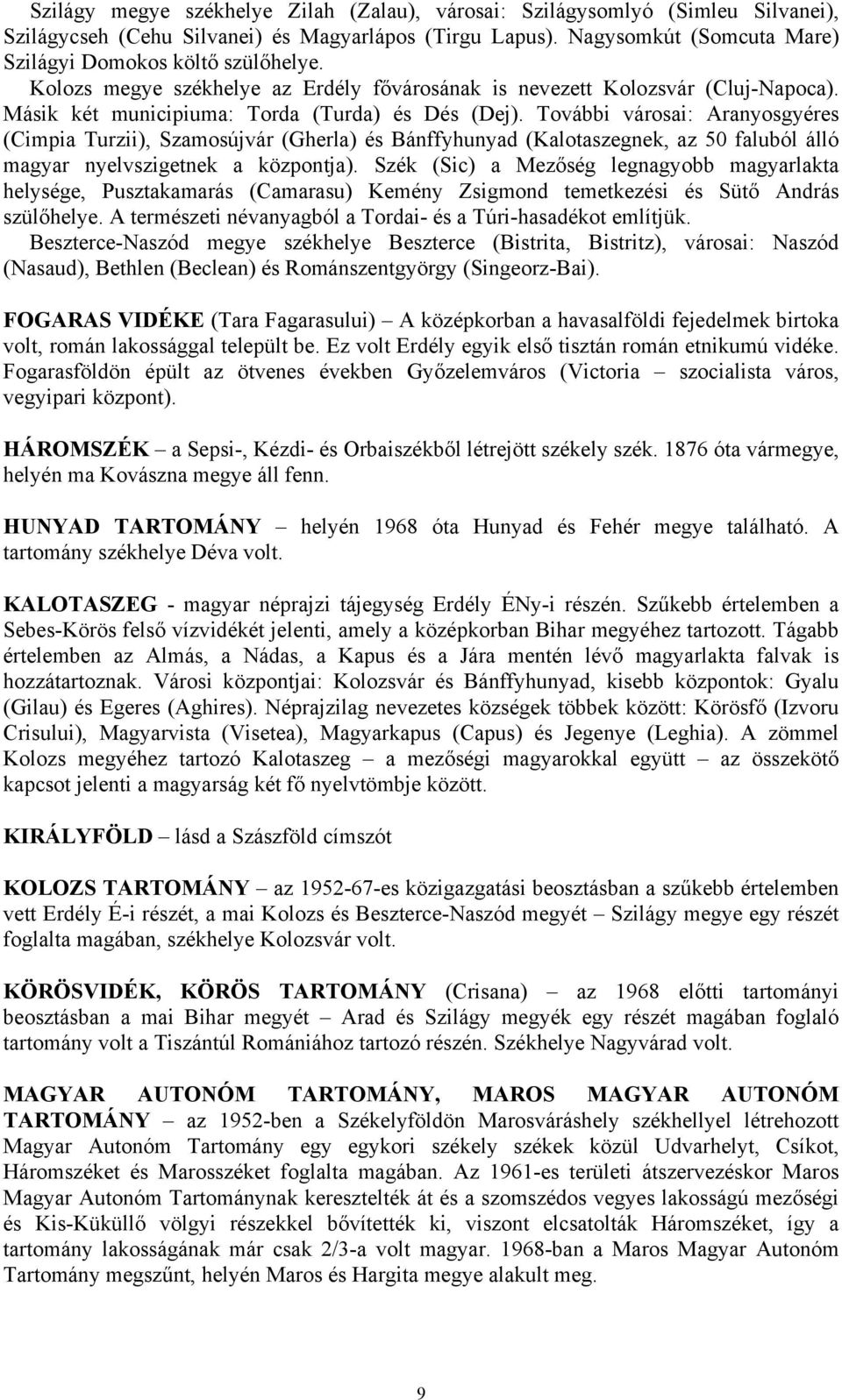 További városai: Aranyosgyéres (Cimpia Turzii), Szamosújvár (Gherla) és Bánffyhunyad (Kalotaszegnek, az 50 faluból álló magyar nyelvszigetnek a központja).