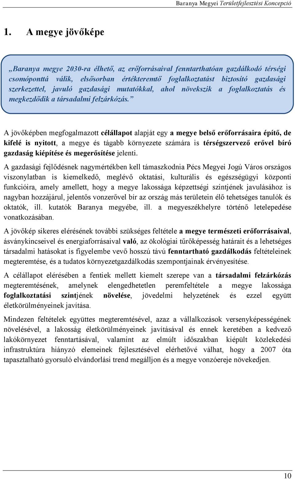 A jövőképben megfogalmazott célállapot alapját egy a megye belső erőforrásaira építő, de kifelé is nyitott, a megye és tágabb környezete számára is térségszervező erővel bíró gazdaság kiépítése és