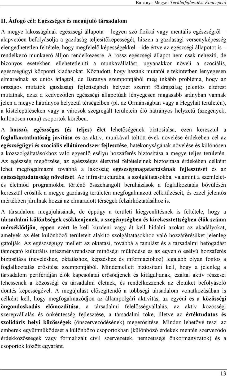 A rossz egészségi állapot nem csak nehezíti, de bizonyos esetekben ellehetetleníti a munkavállalást, ugyanakkor növeli a szociális, egészségügyi központi kiadásokat.