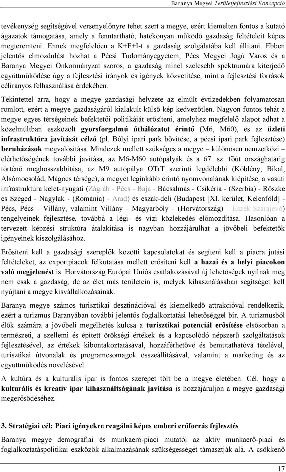 Ebben jelentős elmozdulást hozhat a Pécsi Tudományegyetem, Pécs Megyei Jogú Város és a Baranya Megyei Önkormányzat szoros, a gazdaság minél szélesebb spektrumára kiterjedő együttműködése úgy a