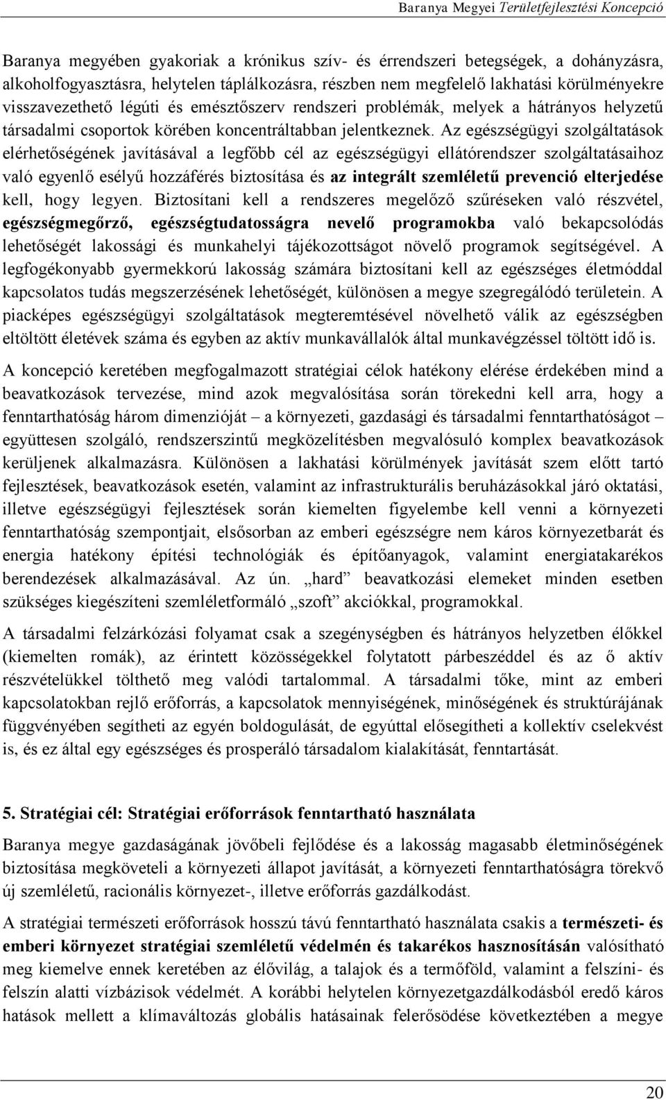 Az egészségügyi szolgáltatások elérhetőségének javításával a legfőbb cél az egészségügyi ellátórendszer szolgáltatásaihoz való egyenlő esélyű hozzáférés biztosítása és az integrált szemléletű