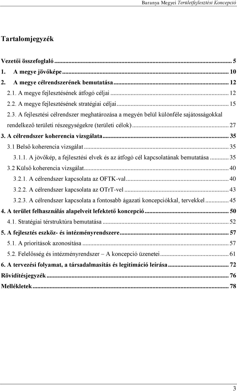 1 Belső koherencia vizsgálat... 35 3.1.1. A jövőkép, a fejlesztési elvek és az átfogó cél kapcsolatának bemutatása... 35 3.2 Külső koherencia vizsgálat... 40 3.2.1. A célrendszer kapcsolata az OFTK-val.