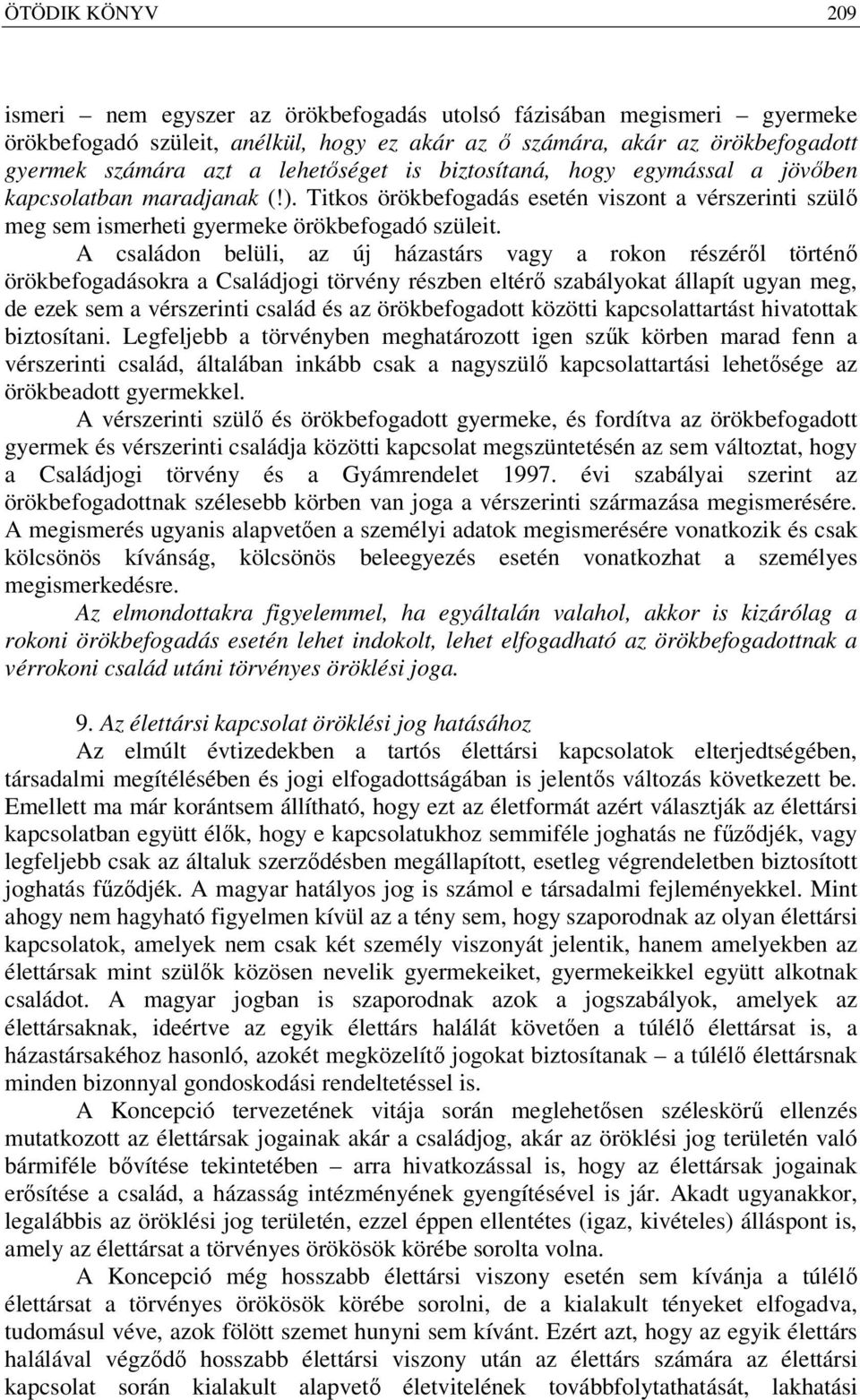 A családon belüli, az új házastárs vagy a rokon részéről történő örökbefogadásokra a Családjogi törvény részben eltérő szabályokat állapít ugyan meg, de ezek sem a vérszerinti család és az