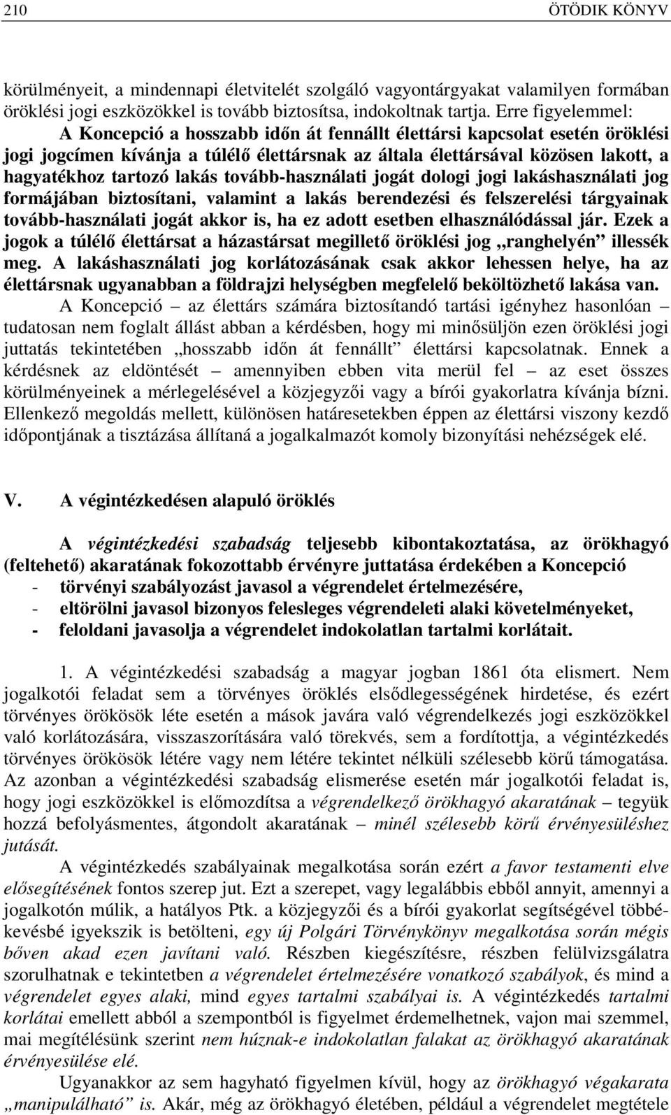 lakás tovább-használati jogát dologi jogi lakáshasználati jog formájában biztosítani, valamint a lakás berendezési és felszerelési tárgyainak tovább-használati jogát akkor is, ha ez adott esetben