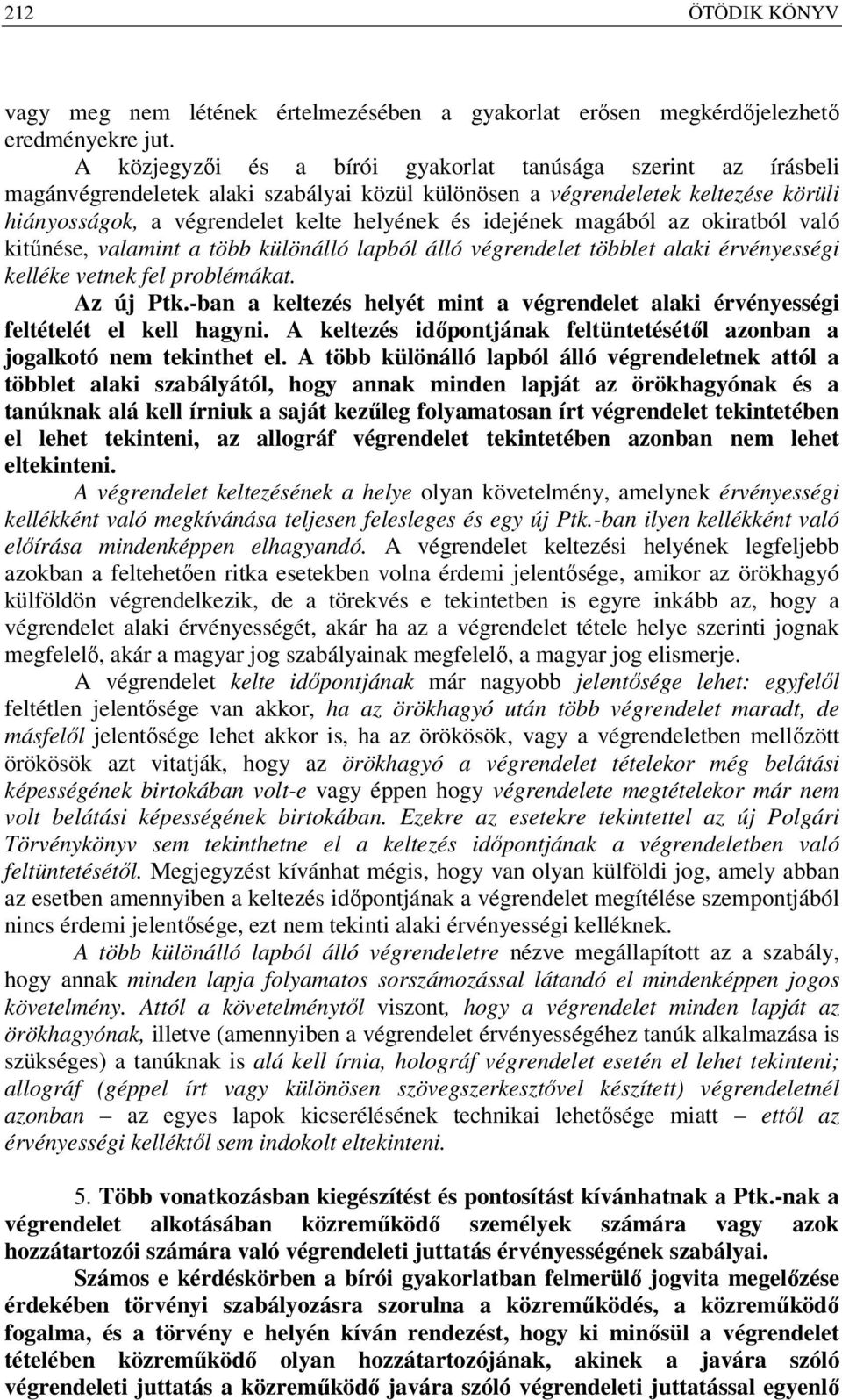 idejének magából az okiratból való kitűnése, valamint a több különálló lapból álló végrendelet többlet alaki érvényességi kelléke vetnek fel problémákat. Az új Ptk.