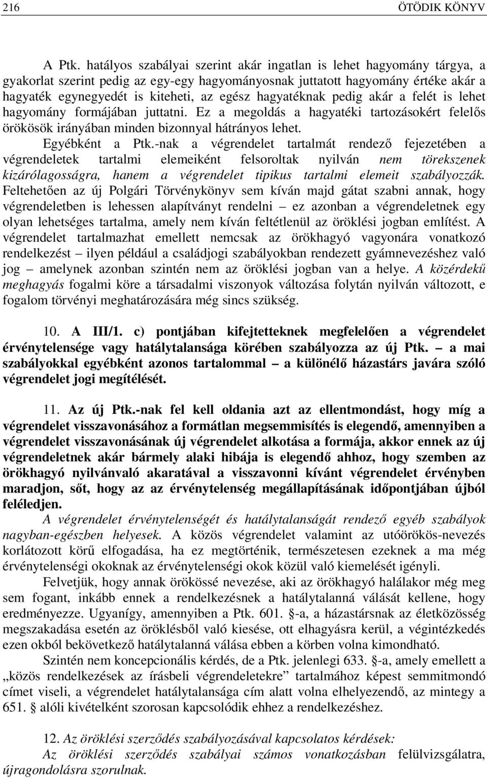 hagyatéknak pedig akár a felét is lehet hagyomány formájában juttatni. Ez a megoldás a hagyatéki tartozásokért felelős örökösök irányában minden bizonnyal hátrányos lehet. Egyébként a Ptk.