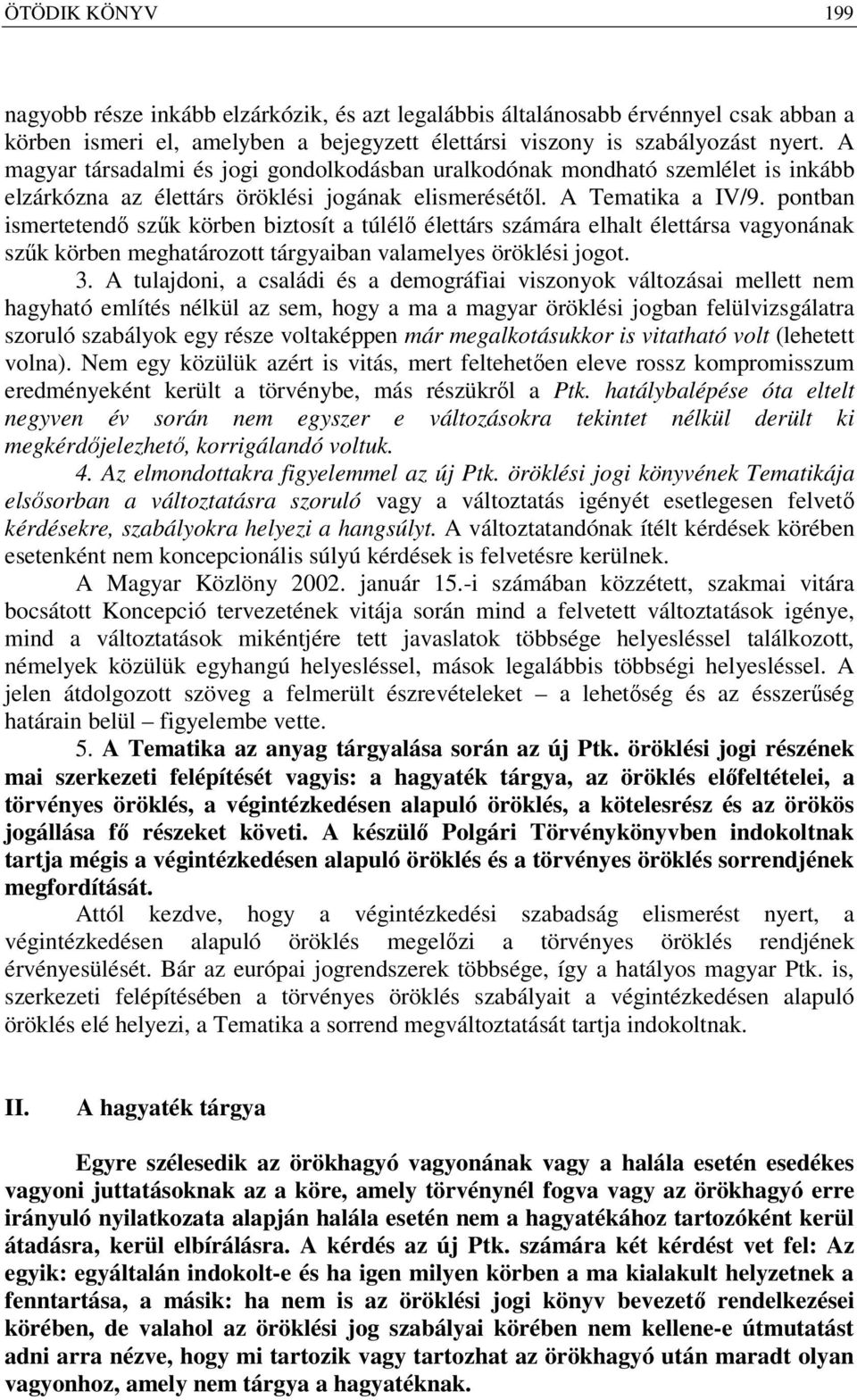 pontban ismertetendő szűk körben biztosít a túlélő élettárs számára elhalt élettársa vagyonának szűk körben meghatározott tárgyaiban valamelyes öröklési jogot. 3.