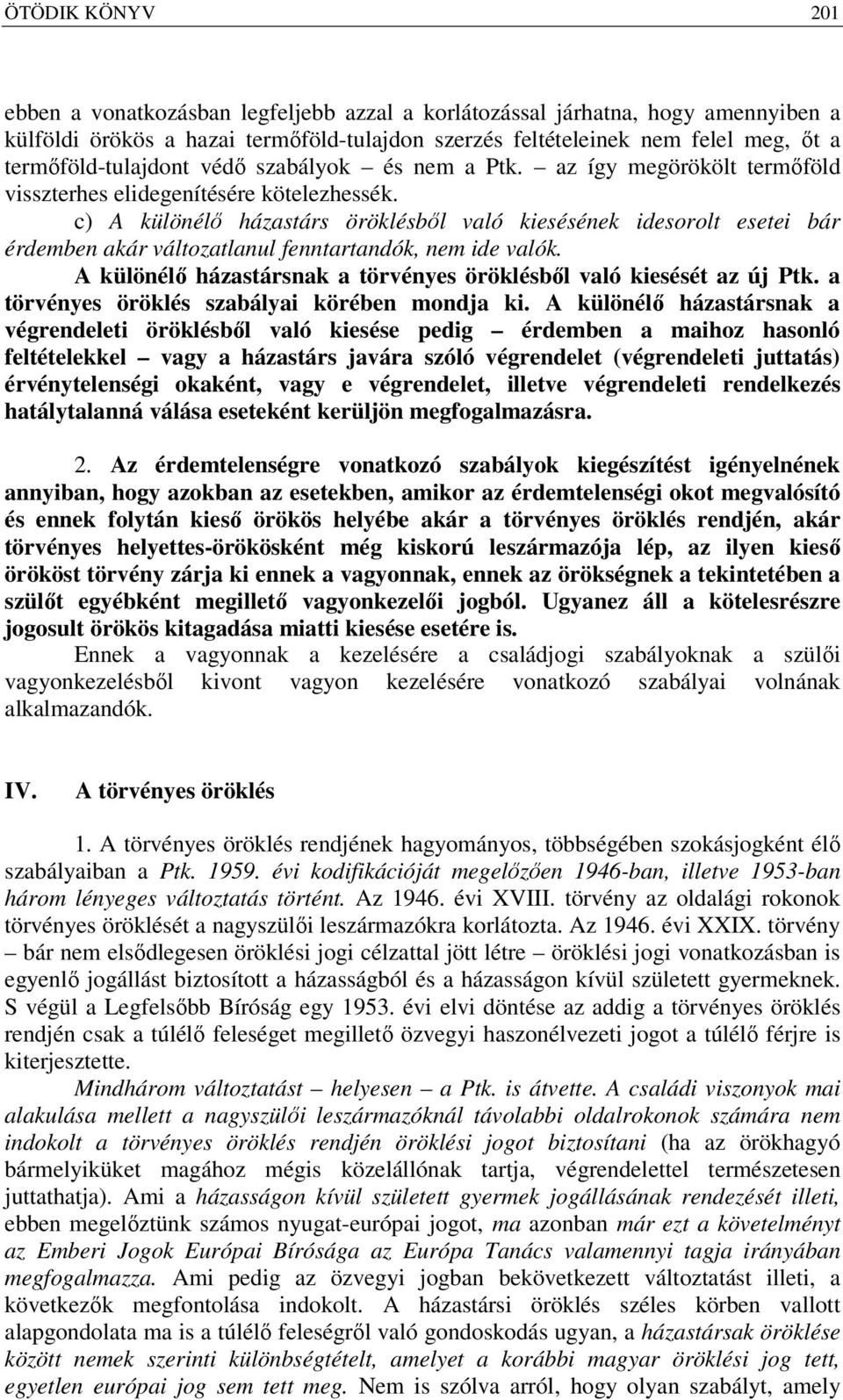 c) A különélő házastárs öröklésből való kiesésének idesorolt esetei bár érdemben akár változatlanul fenntartandók, nem ide valók.