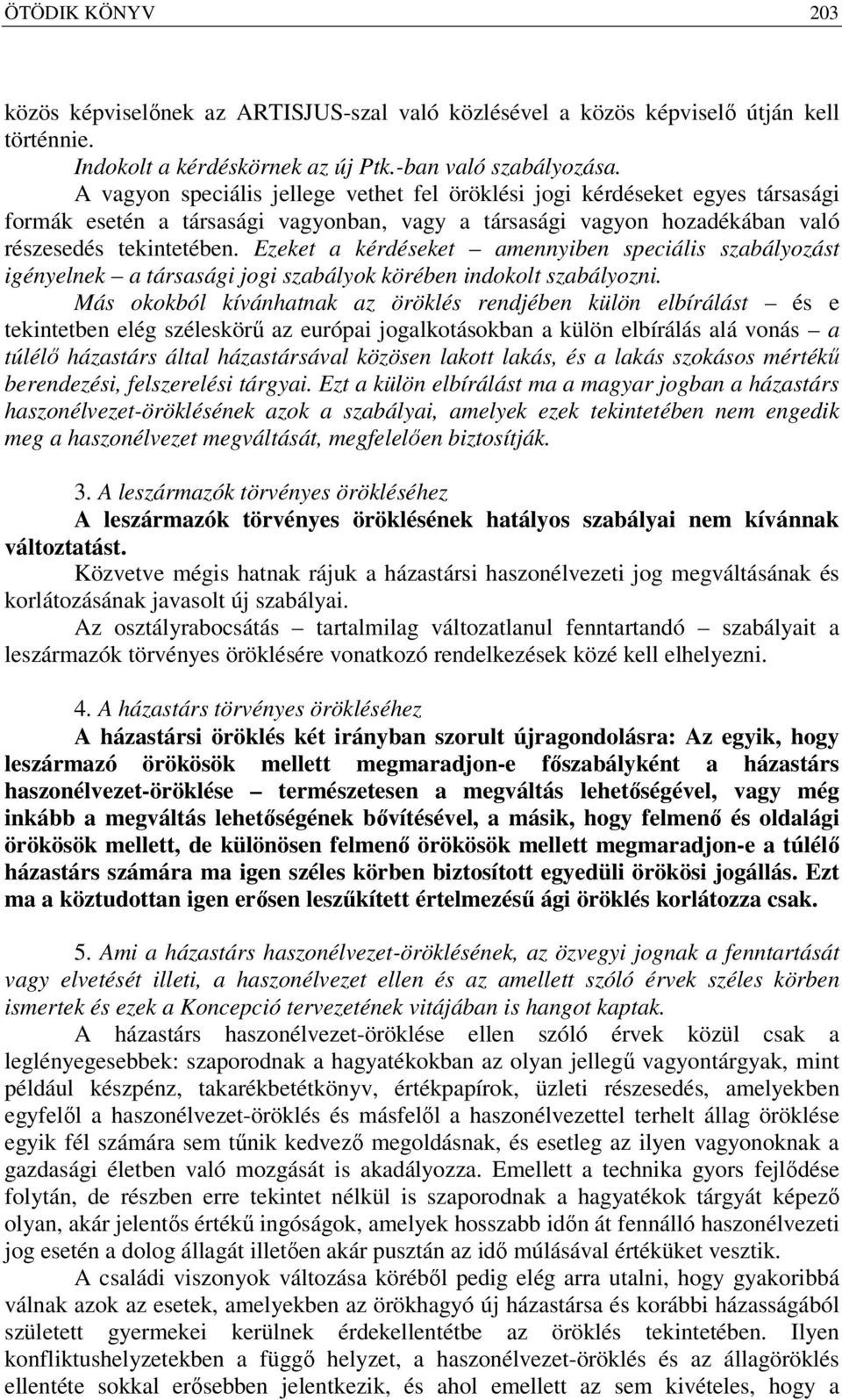 Ezeket a kérdéseket amennyiben speciális szabályozást igényelnek a társasági jogi szabályok körében indokolt szabályozni.