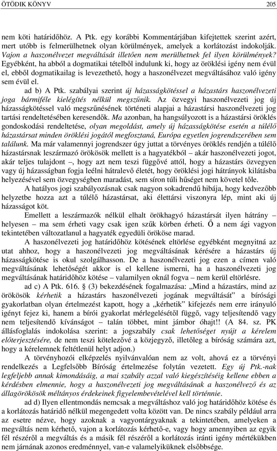 Egyébként, ha abból a dogmatikai tételből indulunk ki, hogy az öröklési igény nem évül el, ebből dogmatikailag is levezethető, hogy a haszonélvezet megváltásához való igény sem évül el. ad b) A Ptk.