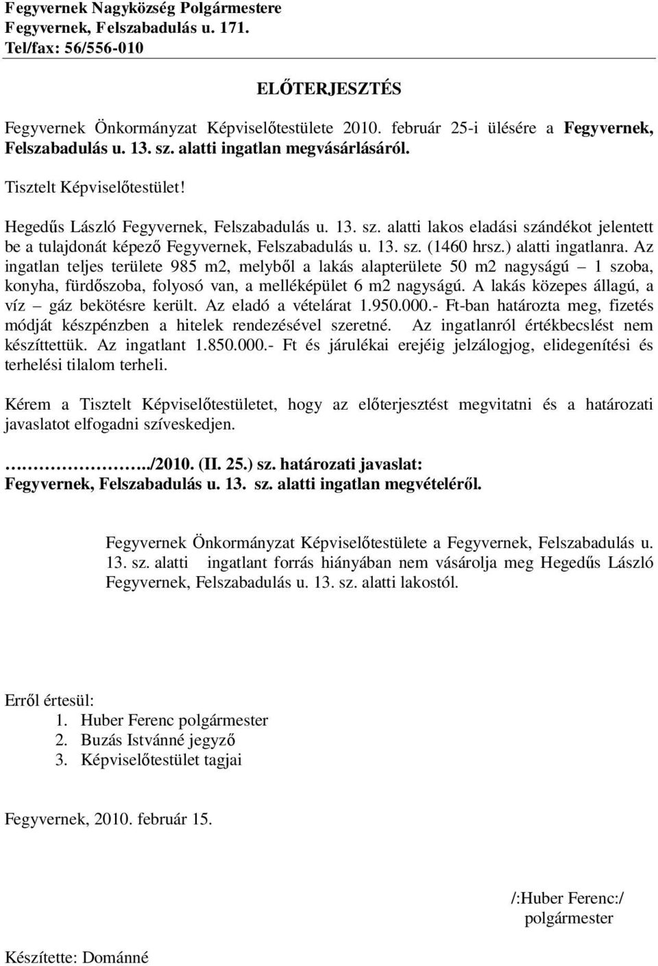 13. sz. (1460 hrsz.) alatti ingatlanra. Az ingatlan teljes területe 985 m2, melyből a lakás alapterülete 50 m2 nagyságú 1 szoba, konyha, fürdőszoba, folyosó van, a melléképület 6 m2 nagyságú.