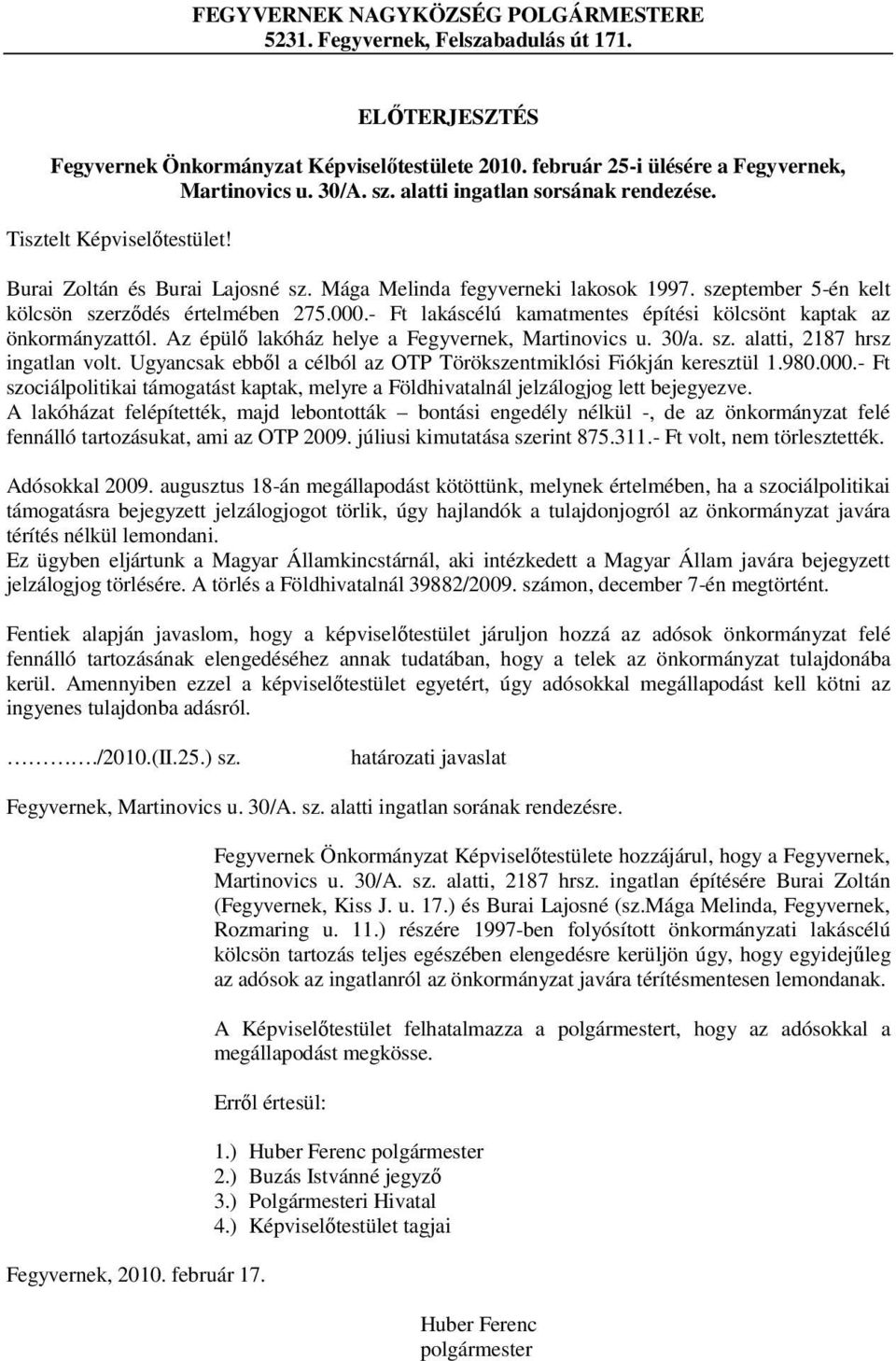 - Ft lakáscélú kamatmentes építési kölcsönt kaptak az önkormányzattól. Az épülő lakóház helye a Fegyvernek, Martinovics u. 30/a. sz. alatti, 2187 hrsz ingatlan volt.