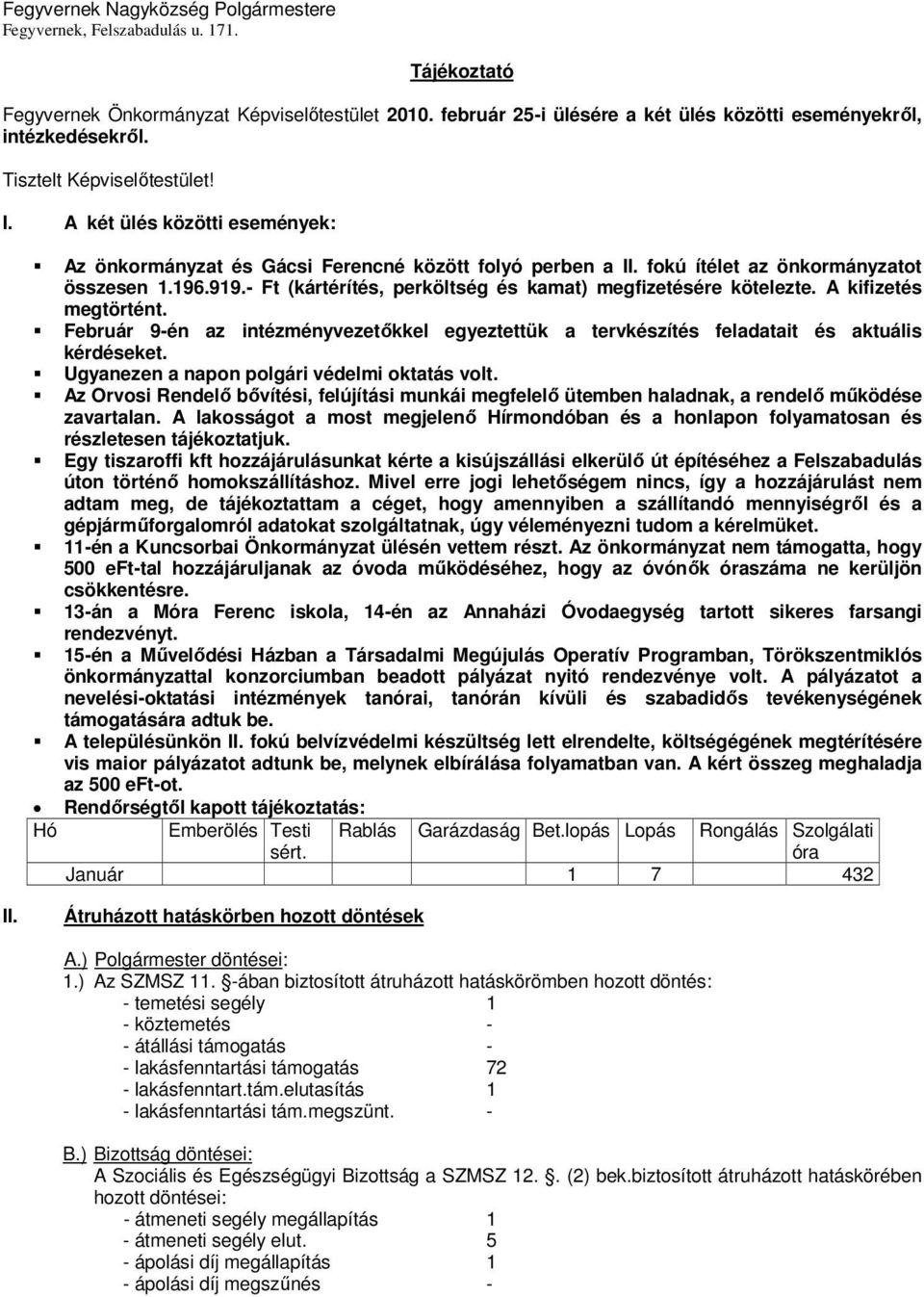 - Ft (kártérítés, perköltség és kamat) megfizetésére kötelezte. A kifizetés megtörtént. Február 9-én az intézményvezetőkkel egyeztettük a tervkészítés feladatait és aktuális kérdéseket.