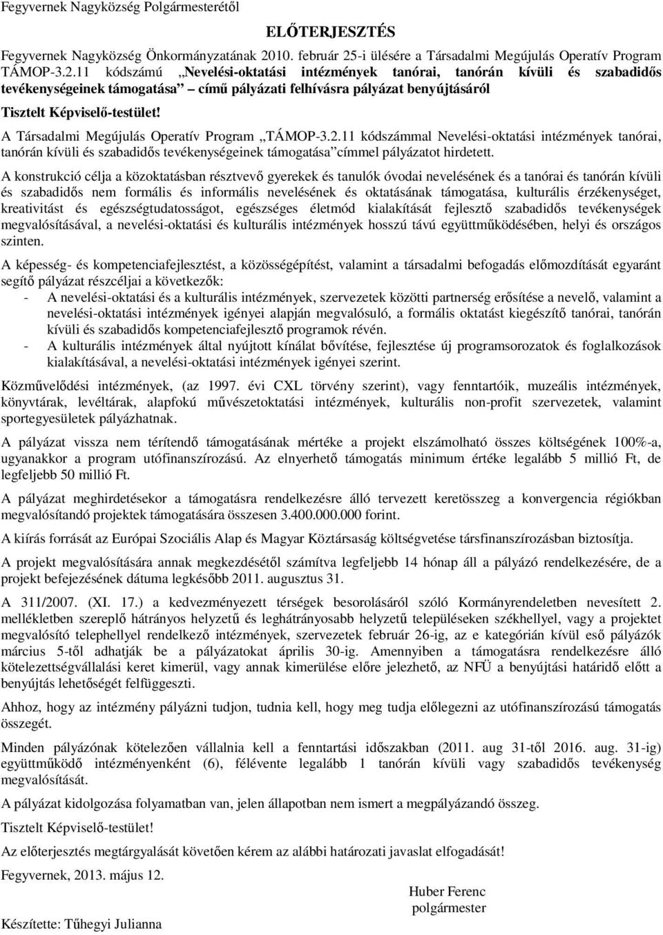 A Társadalmi Megújulás Operatív Program TÁMOP-3.2.11 kódszámmal Nevelési-oktatási intézmények tanórai, tanórán kívüli és szabadidős tevékenységeinek támogatása címmel pályázatot hirdetett.