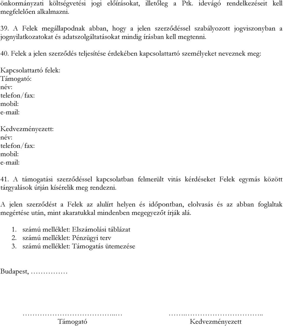 Felek a jelen szerződés teljesítése érdekében kapcsolattartó személyeket neveznek meg: Kapcsolattartó felek: Támogató: név: telefon/fax: mobil: e-mail: Kedvezményezett: név: telefon/fax: mobil: