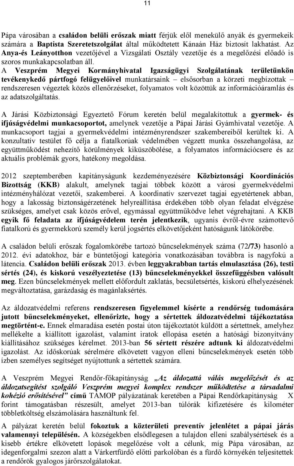 A Veszprém Megyei Kormányhivatal Igazságügyi Szolgálatának területünkön tevékenykedő pártfogó felügyelőivel munkatársaink elsősorban a körzeti megbízottak rendszeresen végeztek közös ellenőrzéseket,