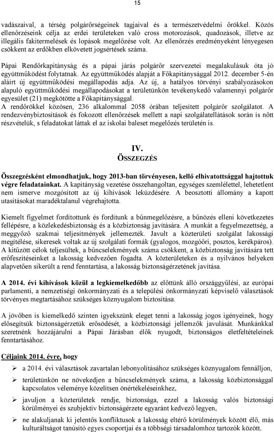 Az ellenőrzés eredményeként lényegesen csökkent az erdőkben elkövetett jogsértések száma. Pápai Rendőrkapitányság és a pápai járás polgárőr szervezetei megalakulásuk óta jó együttműködést folytatnak.