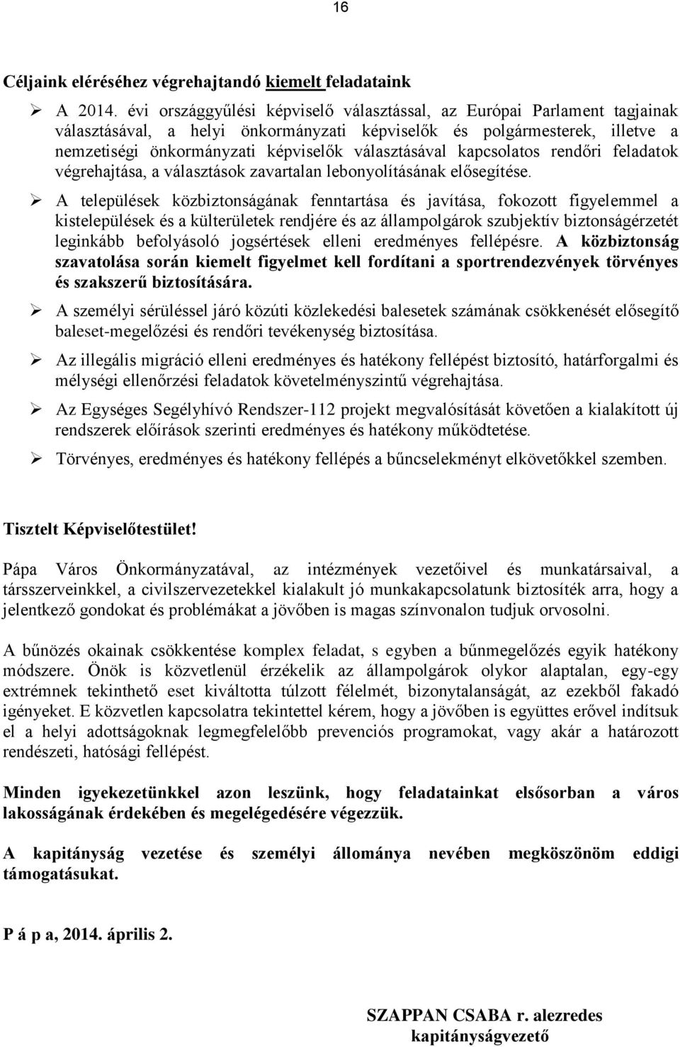 választásával kapcsolatos rendőri feladatok végrehajtása, a választások zavartalan lebonyolításának elősegítése.