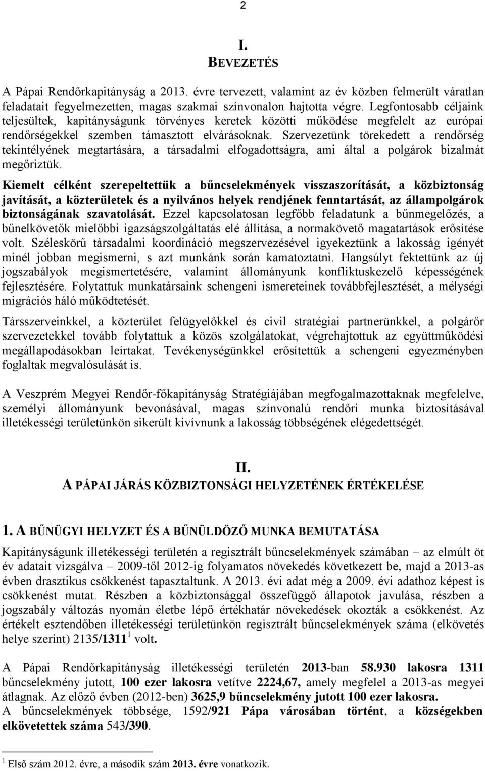 Szervezetünk törekedett a rendőrség tekintélyének megtartására, a társadalmi elfogadottságra, ami által a polgárok bizalmát megőriztük.