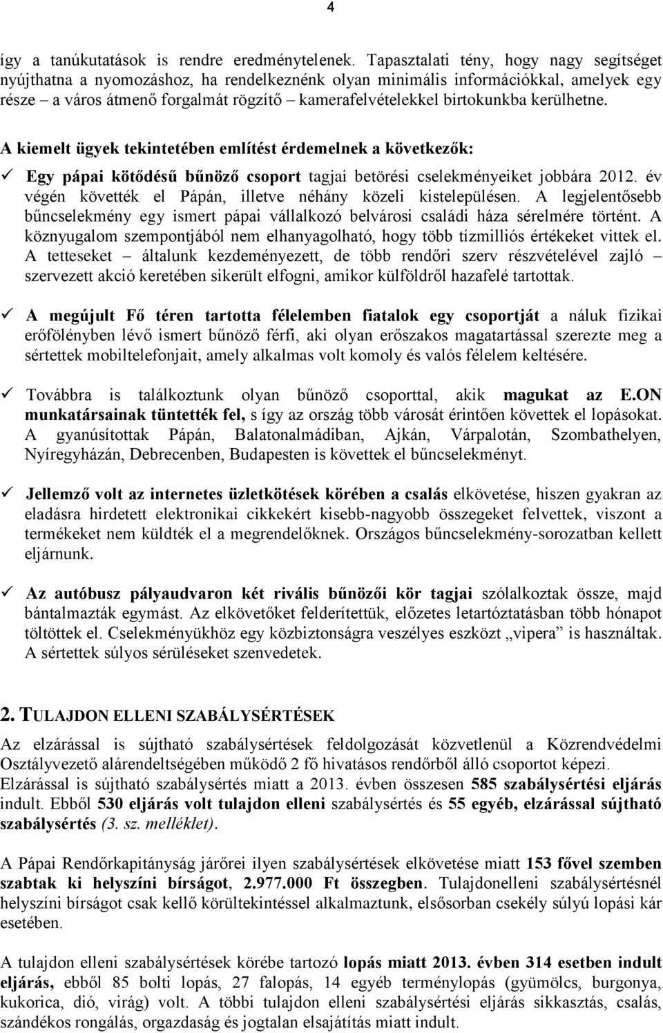 kerülhetne. A kiemelt ügyek tekintetében említést érdemelnek a következők: Egy pápai kötődésű bűnöző csoport tagjai betörési cselekményeiket jobbára 2012.