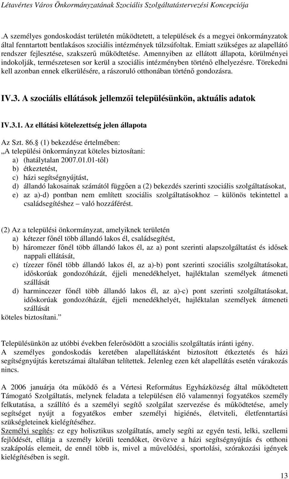 Amennyiben az ellátott állapota, körülményei indokolják, természetesen sor kerül a szociális intézményben történő elhelyezésre.