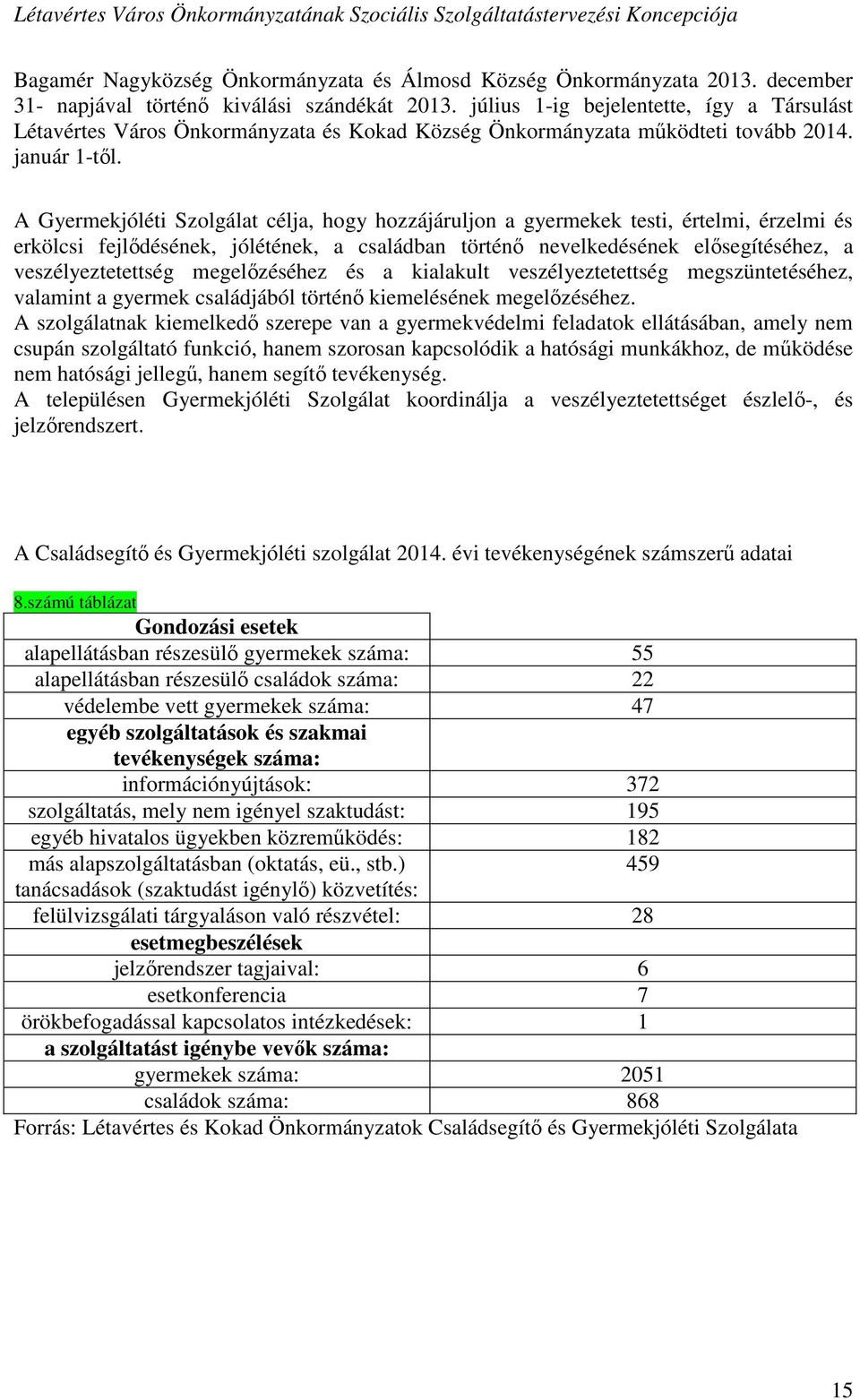 A Gyermekjóléti Szolgálat célja, hogy hozzájáruljon a gyermekek testi, értelmi, érzelmi és erkölcsi fejlődésének, jólétének, a családban történő nevelkedésének elősegítéséhez, a veszélyeztetettség