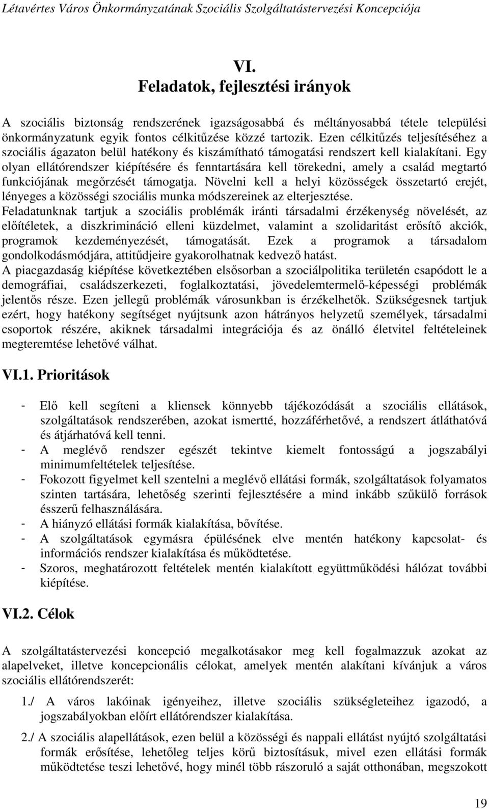 Egy olyan ellátórendszer kiépítésére és fenntartására kell törekedni, amely a család megtartó funkciójának megőrzését támogatja.