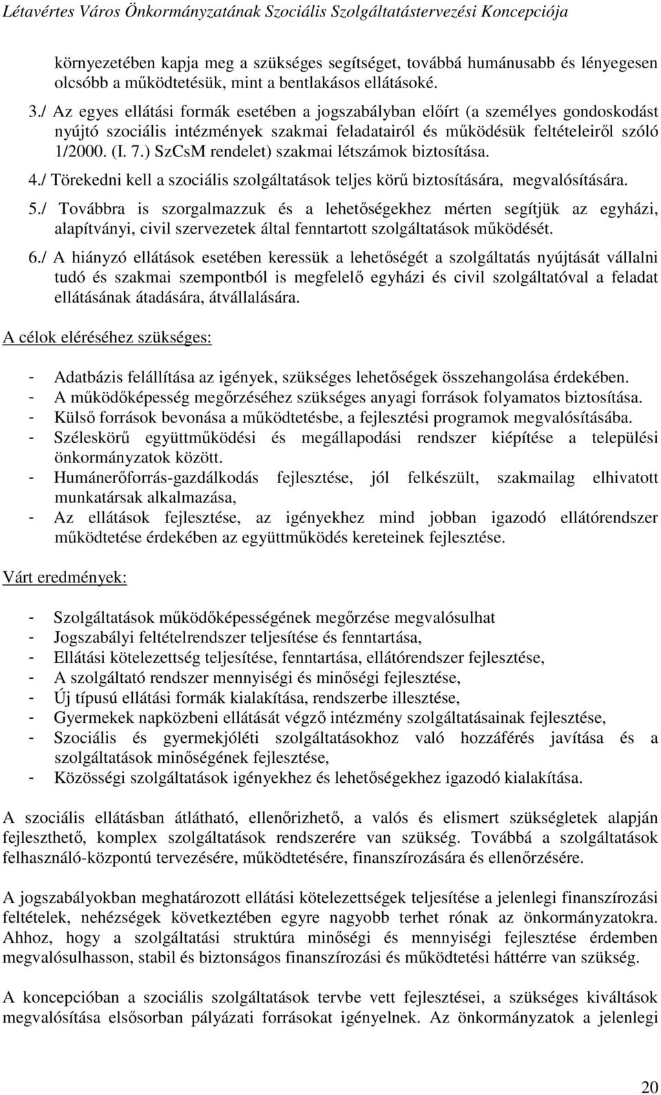 ) SzCsM rendelet) szakmai létszámok biztosítása. 4./ Törekedni kell a szociális szolgáltatások teljes körű biztosítására, megvalósítására. 5.