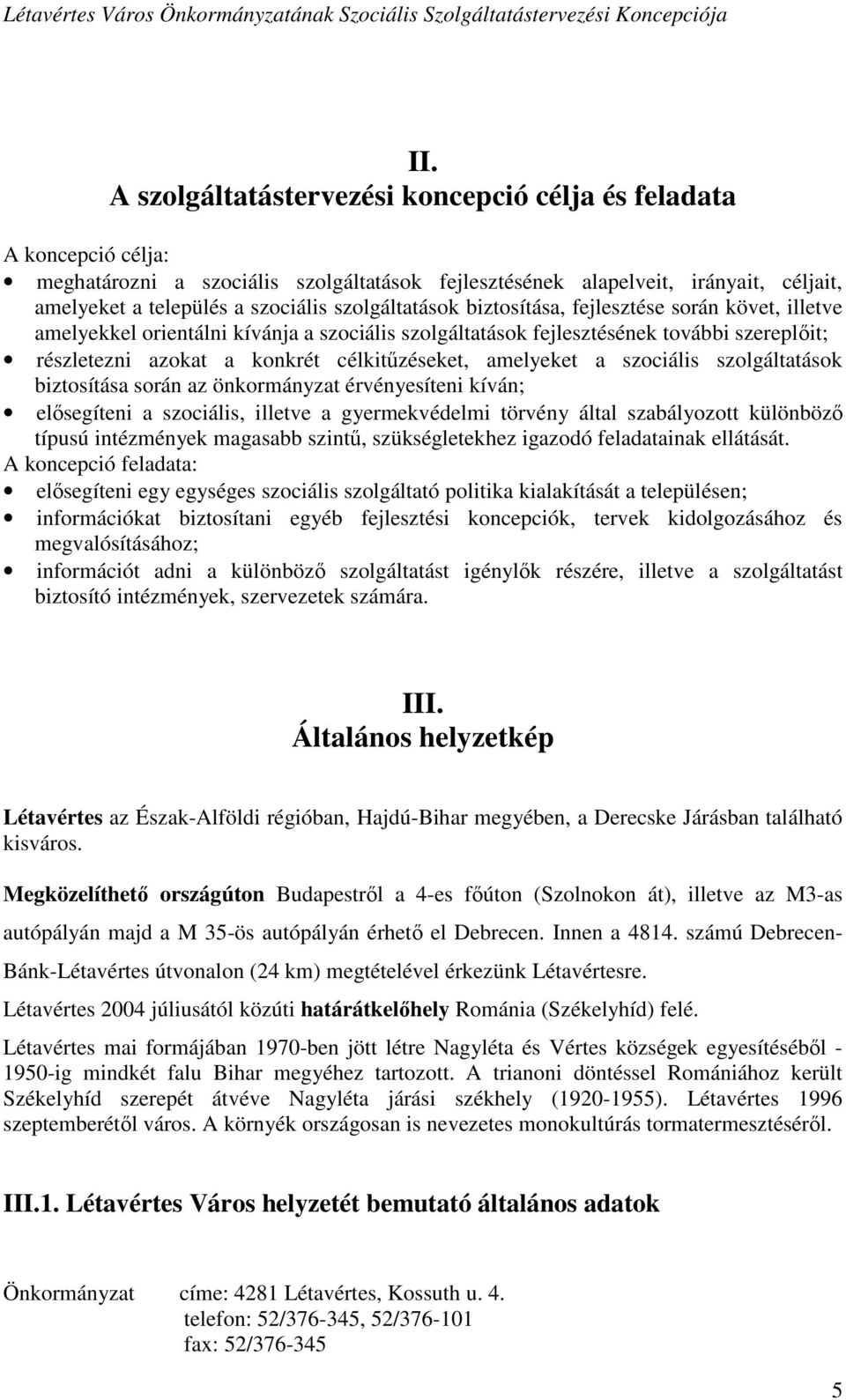 amelyeket a szociális szolgáltatások biztosítása során az önkormányzat érvényesíteni kíván; elősegíteni a szociális, illetve a gyermekvédelmi törvény által szabályozott különböző típusú intézmények