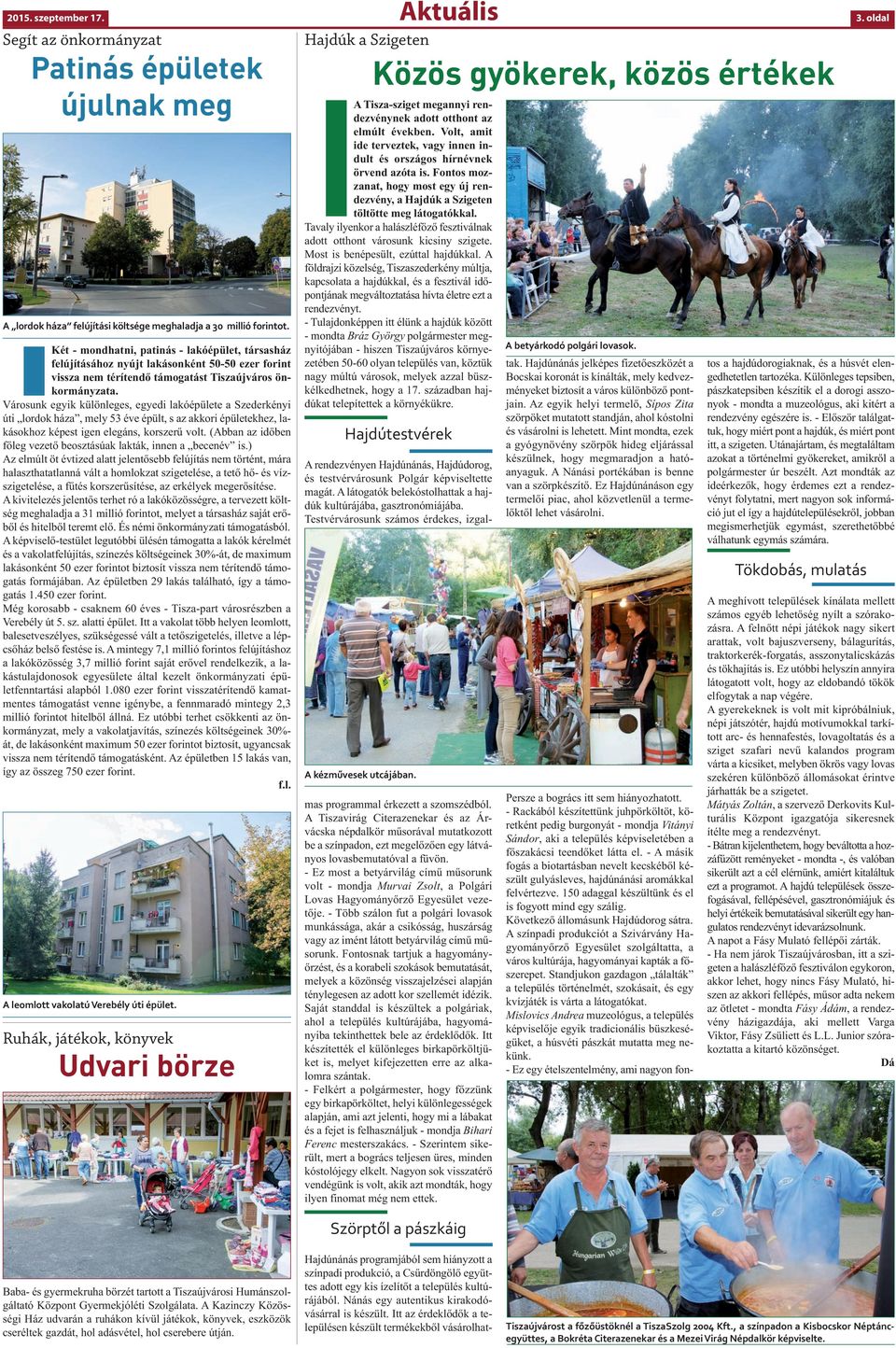 Városunk egyik különleges, egyedi lakóépülete a Szederkényi úti lordok háza, mely 53 éve épült, s az akkori épületekhez, lakásokhoz képest igen elegáns, korszerű volt.