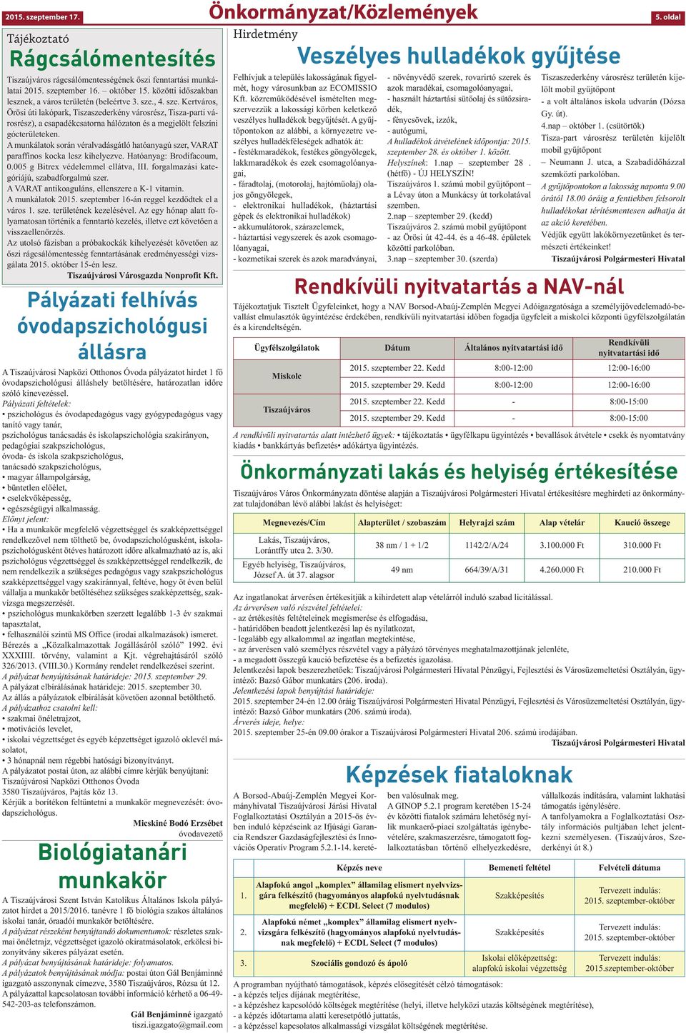 , 4. sze. Kertváros, Örösi úti lakópark, Tiszaszederkény városrész, Tisza-parti városrész), a csapadékcsatorna hálózaton és a megjelölt felszíni gócterületeken.