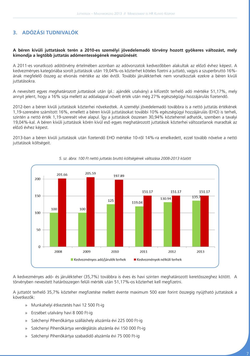 A kedvezményes kategóriába sorolt juttatások után 19,04%-os közterhet köteles fizetni a juttató, vagyis a szuperbruttó 16%- ának megfelelő összeg az elvonás mértéke az idei évtől.