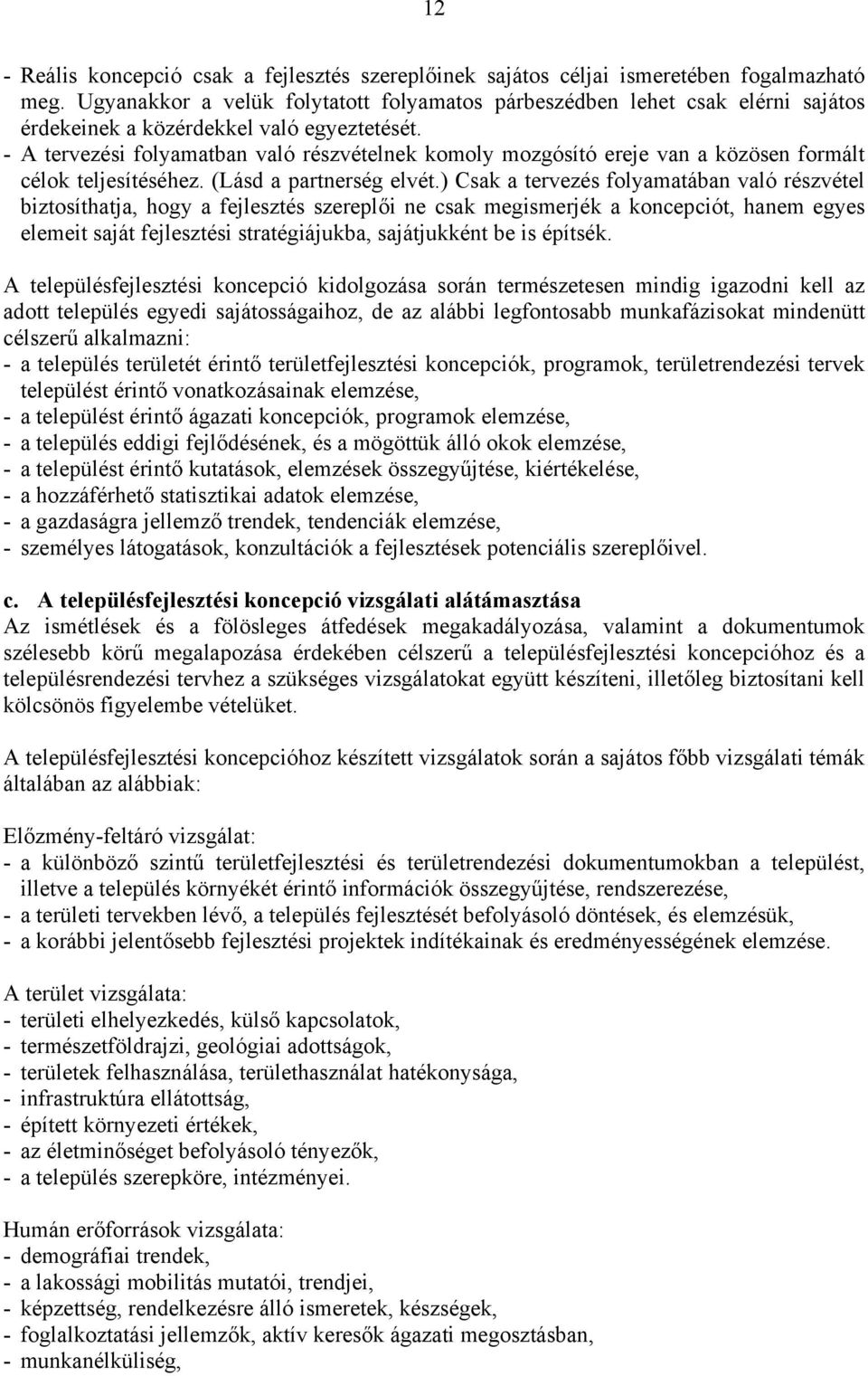 - A tervezési folyamatban való részvételnek komoly mozgósító ereje van a közösen formált célok teljesítéséhez. (Lásd a partnerség elvét.